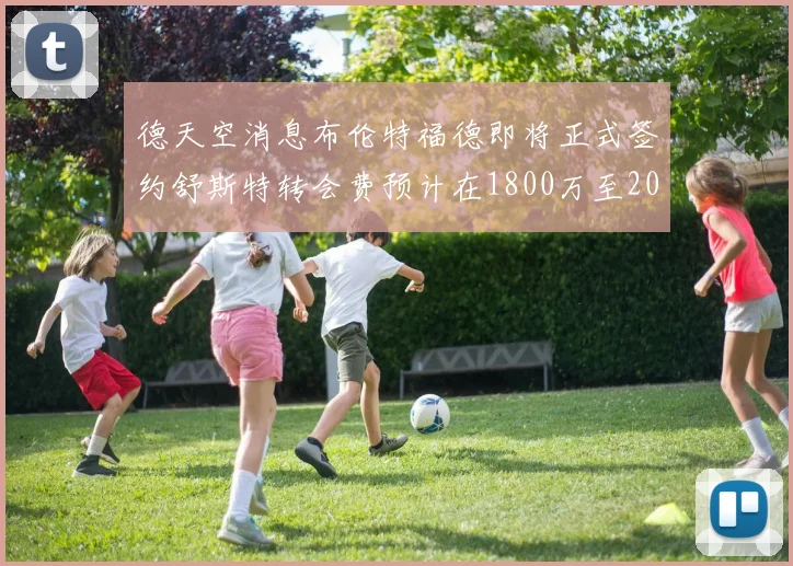 德天空消息布伦特福德即将正式签约舒斯特转会费预计在1800万至2000万欧元之间